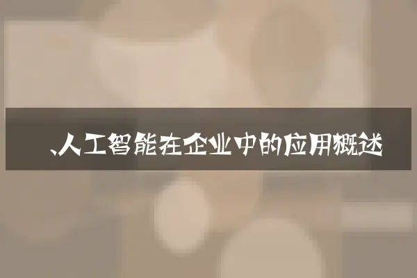 一、人工智能在企业中的应用概述
