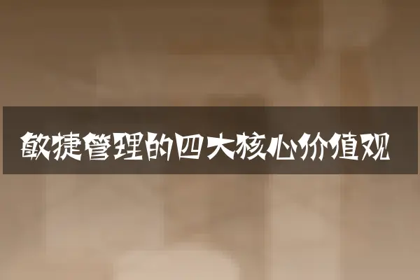 敏捷管理的四大核心价值观
